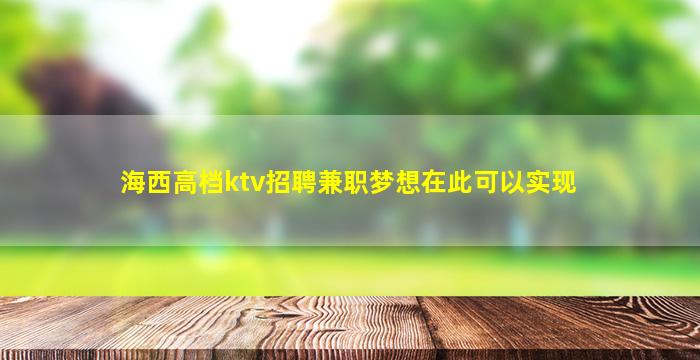 海西高档ktv招聘兼职梦想在此可以实现